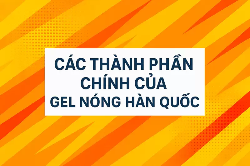 Gel Nóng Hàn Quốc: Giải Pháp Chăm Sóc Thể Thao Hiệu Quả