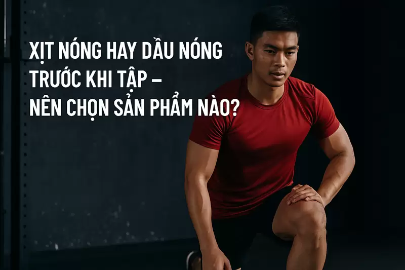 Xịt nóng hay dầu nóng trước khi tập – nên chọn sản phẩm nào?