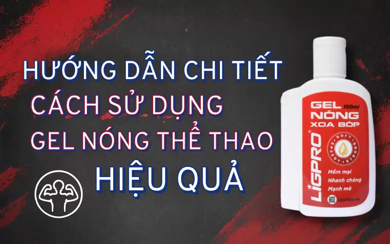 Hướng dẫn chi tiết cách sử dụng gel nóng thể thao hiệu quả