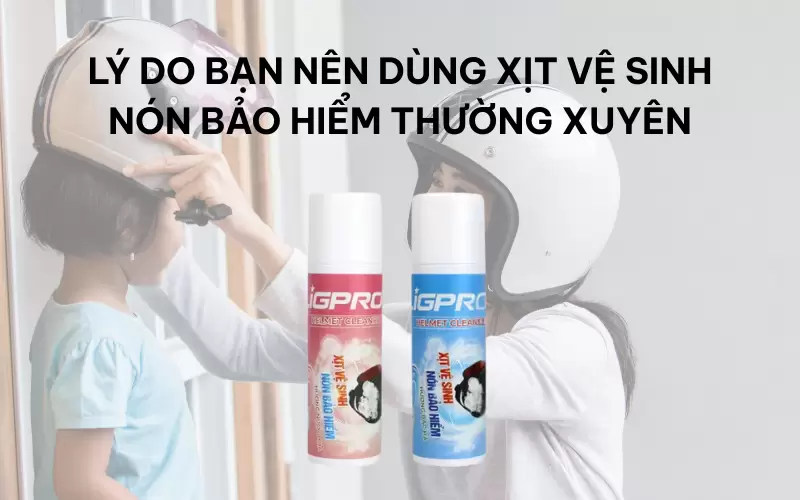 Lý do bạn nên dùng xịt vệ sinh nón bảo hiểm thường xuyên
