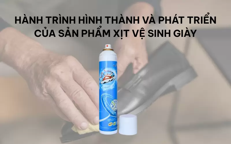 Hành trình hình thành và phát triển của sản phẩm xịt vệ sinh giày