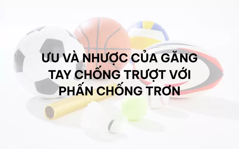 So sánh phấn chống trơn và các sản phẩm chống trượt khác