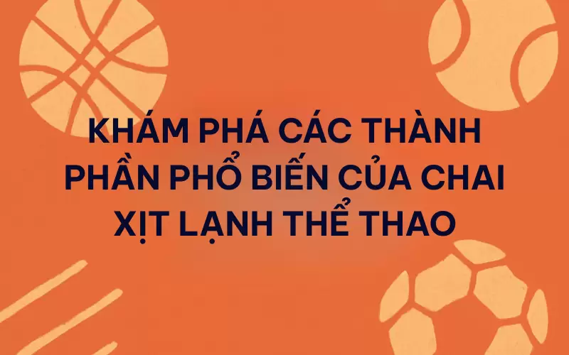 Khám phá các thành phần phổ biến của chai xịt lạnh thể thao