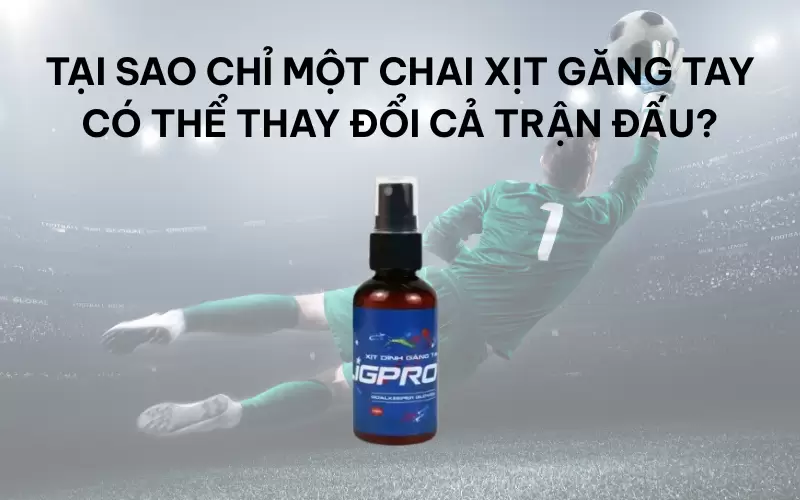 Tại sao chỉ một chai xịt găng tay có thể thay đổi cả trận đấu?