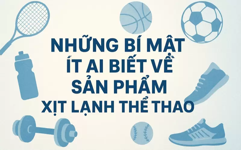 Những bí mật ít ai biết về sản phẩm xịt lạnh thể thao