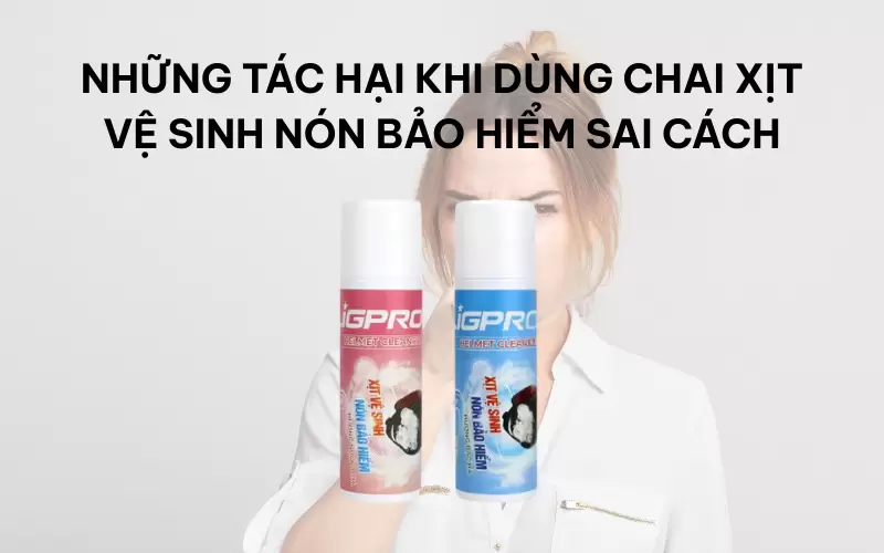 Những tác hại khi dùng chai xịt vệ sinh nón bảo hiểm sai cách