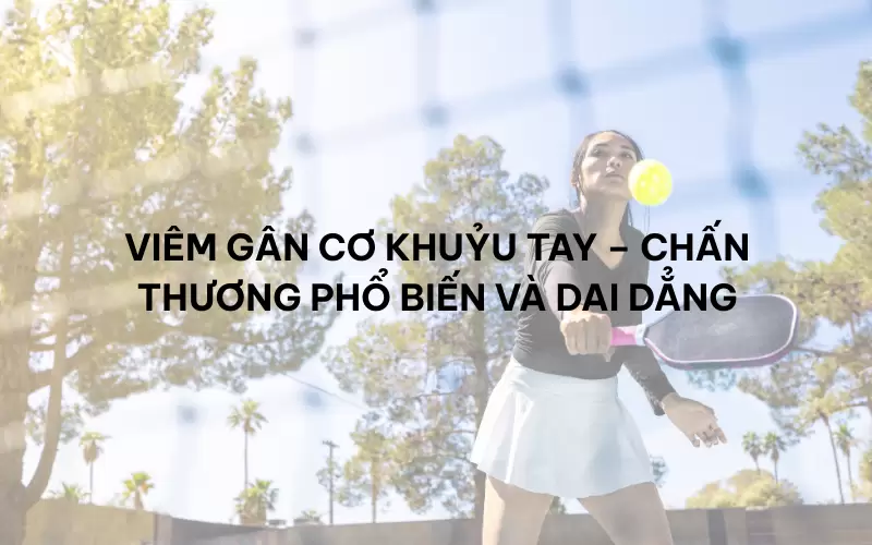 Các chấn thương khuỷu tay điển hình ở người chơi Pickleball
