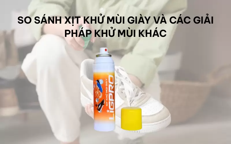 So sánh xịt khử mùi giày và các giải pháp khử mùi khác