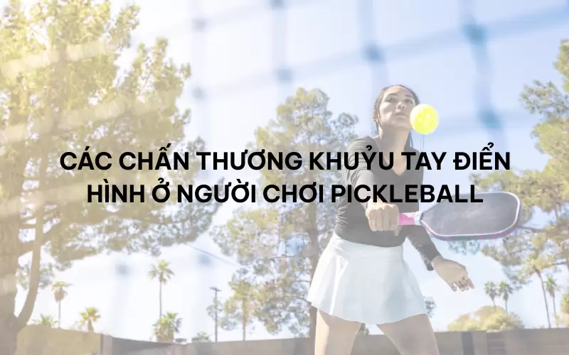 Các chấn thương khuỷu tay điển hình ở người chơi Pickleball