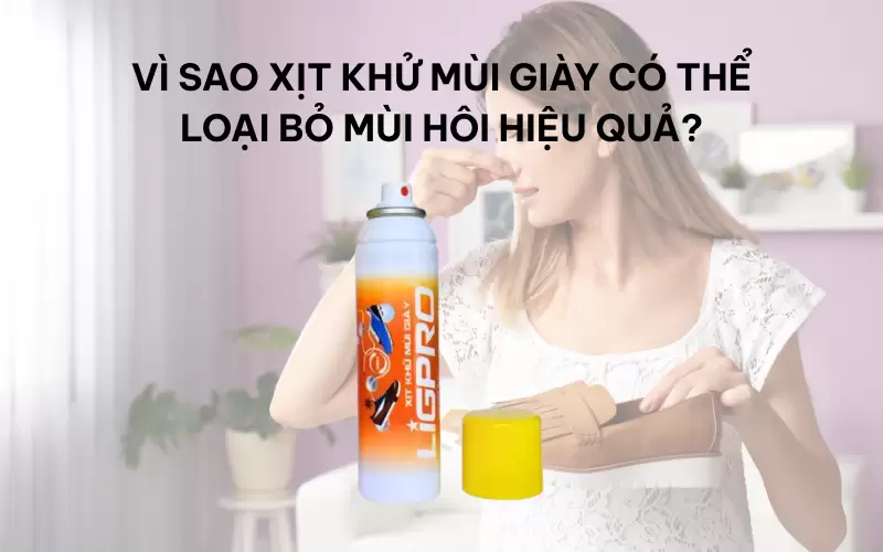 Vì sao xịt khử mùi giày có thể loại bỏ mùi hôi hiệu quả?