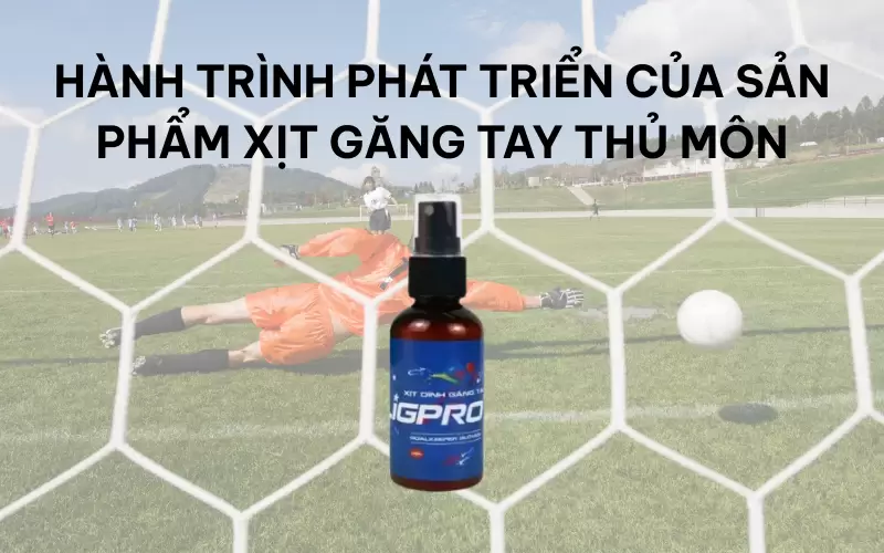 Hành trình phát triển của sản phẩm xịt găng tay thủ môn