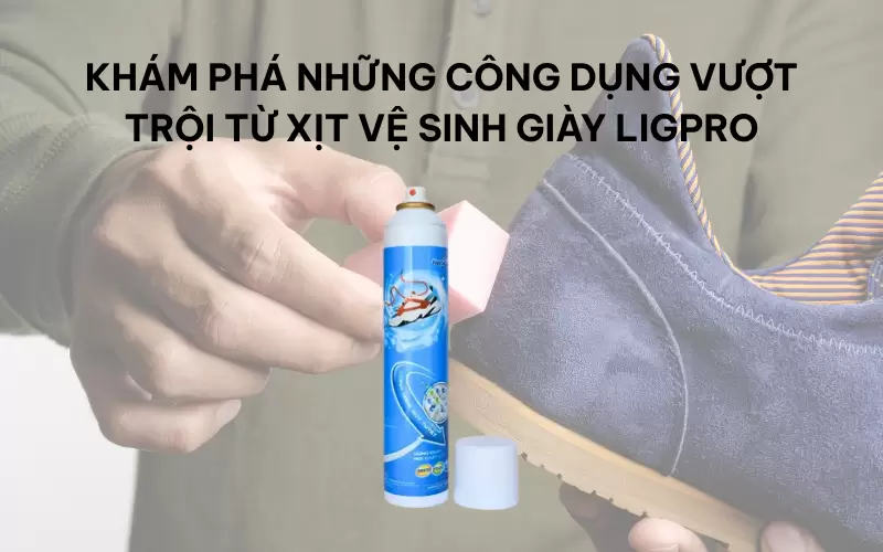 Khám phá những công dụng vượt trội từ xịt vệ sinh giày Ligpro