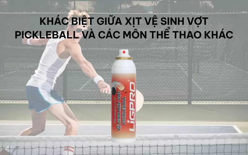 Khác biệt giữa xịt vệ sinh vợt Pickleball và các thể thao khác