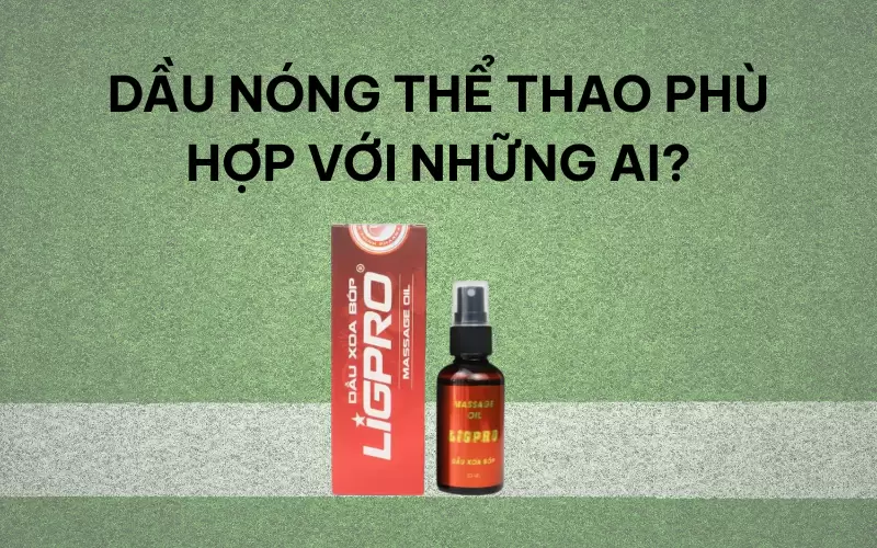 Dầu nóng thể thao phù hợp với những ai?