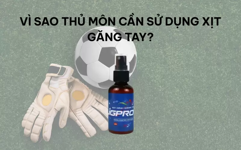 Xịt găng tay thủ môn: Giải pháp tăng độ bám và tự tin trên sân