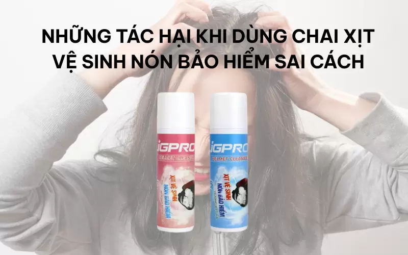 Những tác hại khi dùng chai xịt vệ sinh nón bảo hiểm sai cách