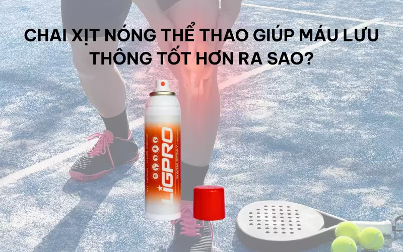Chai xịt nóng thể thao giúp máu lưu thông tốt hơn ra sao?