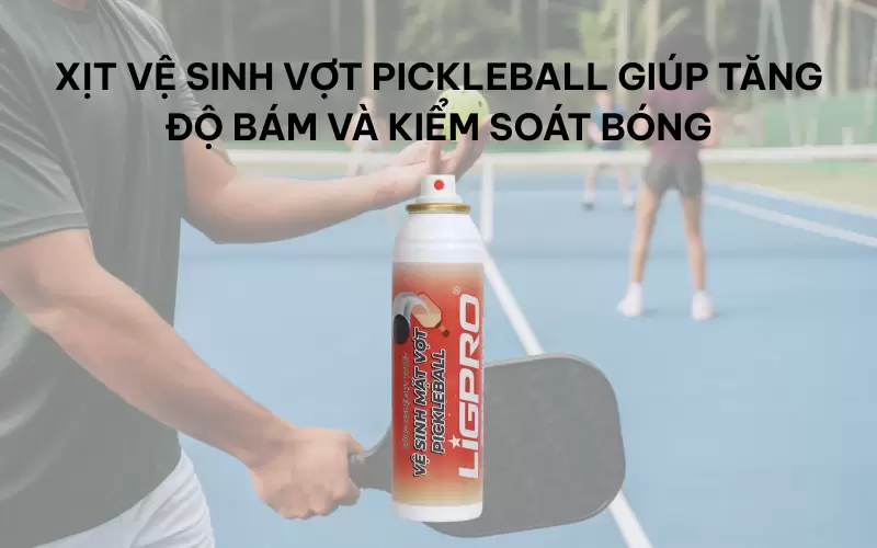 Xịt vệ sinh vợt pickleball giúp tăng độ bám và kiểm soát bóng