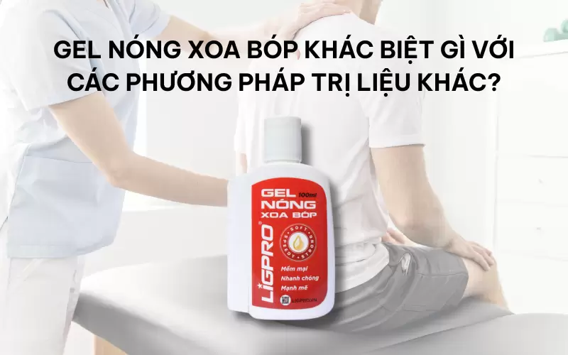 Gel nóng xoa bóp khác biệt gì với các phương pháp trị liệu khác?