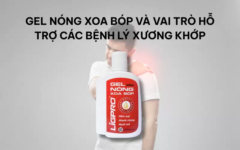 Gel nóng xoa bóp và vai trò hỗ trợ các bệnh lý xương khớp
