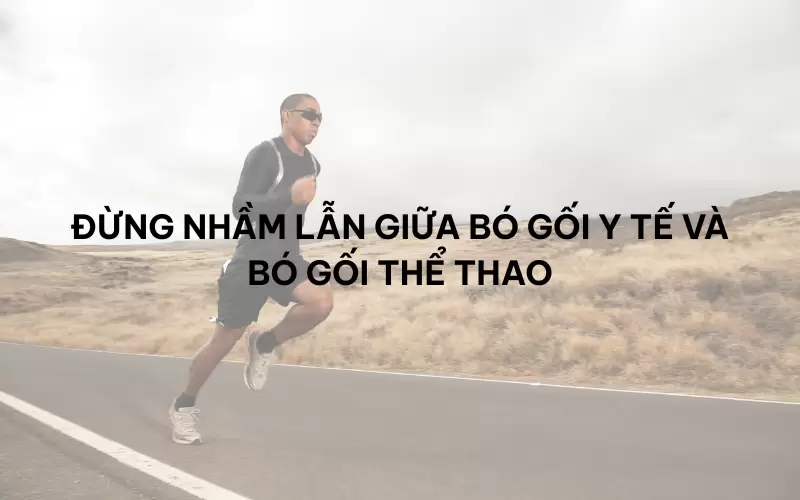 Đừng nhầm lẫn giữa bó gối y tế và bó gối thể thao