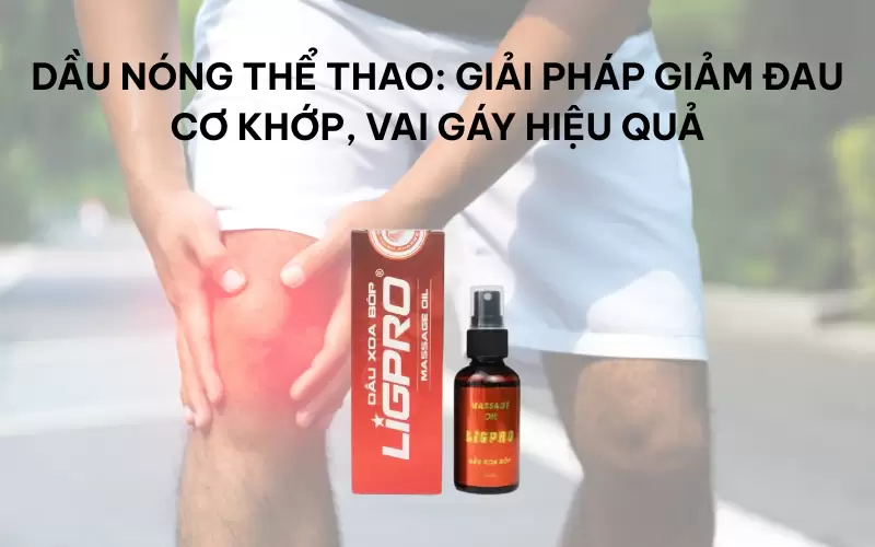 Dầu nóng thể thao: Giải pháp giảm đau cơ khớp, vai gáy hiệu quả