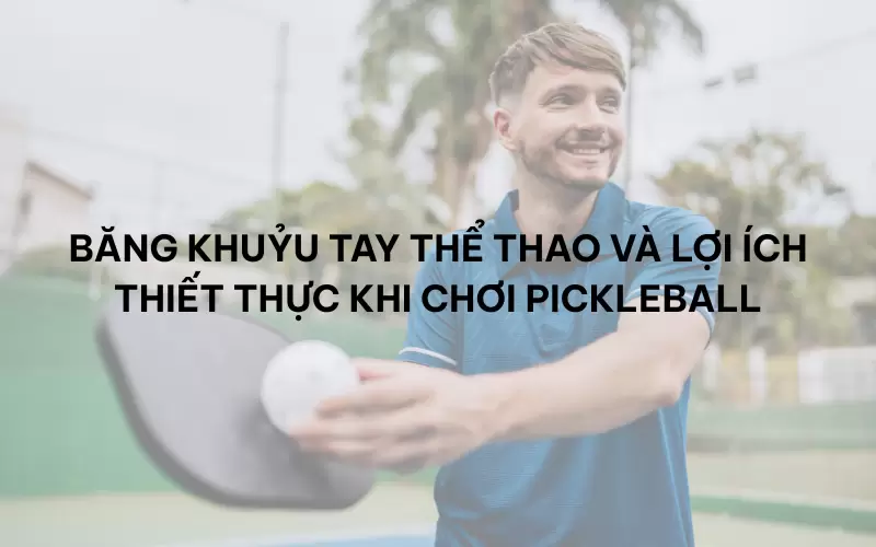 Băng khuỷu tay thể thao và lợi ích thiết thực khi chơi Pickleball