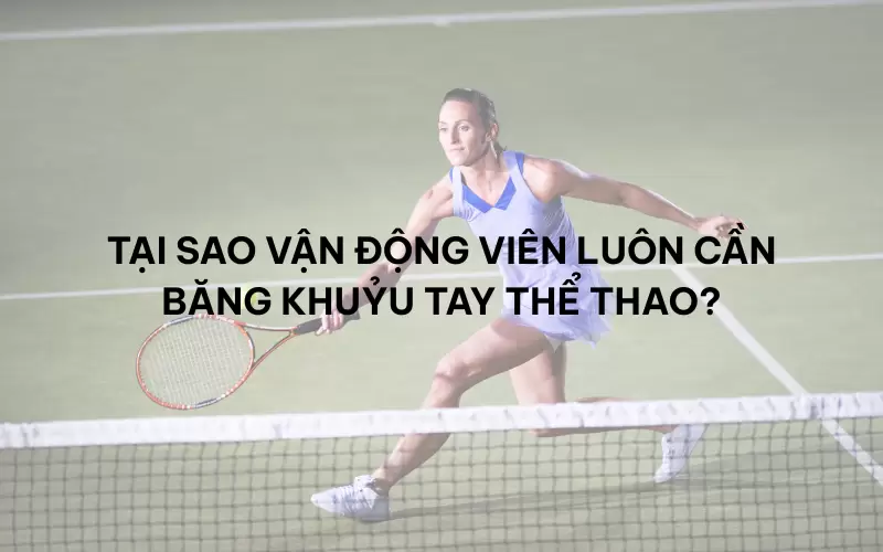 Tại sao vận động viên luôn cần băng khuỷu tay thể thao?
