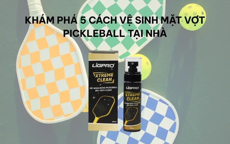 Khám phá 5 cách vệ sinh mặt vợt pickleball tại nhà