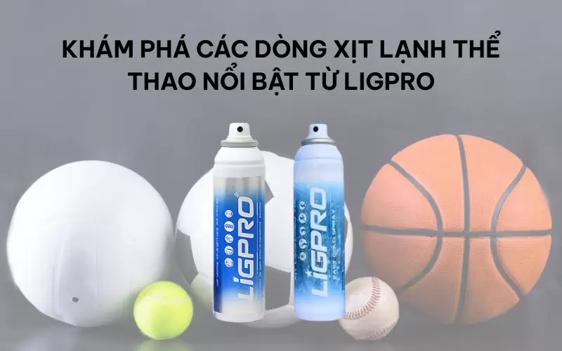 Khám phá các dòng xịt lạnh thể thao nổi bật từ Ligpro