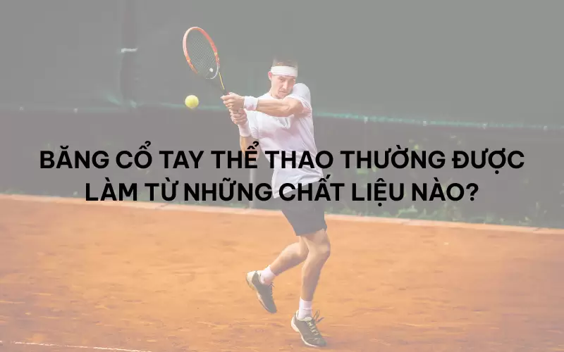 Băng cổ tay thể thao thường được làm từ những chất liệu nào?