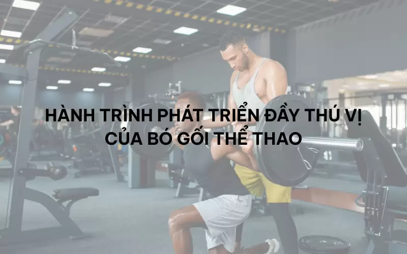 Hành trình phát triển đầy thú vị của bó gối thể thao