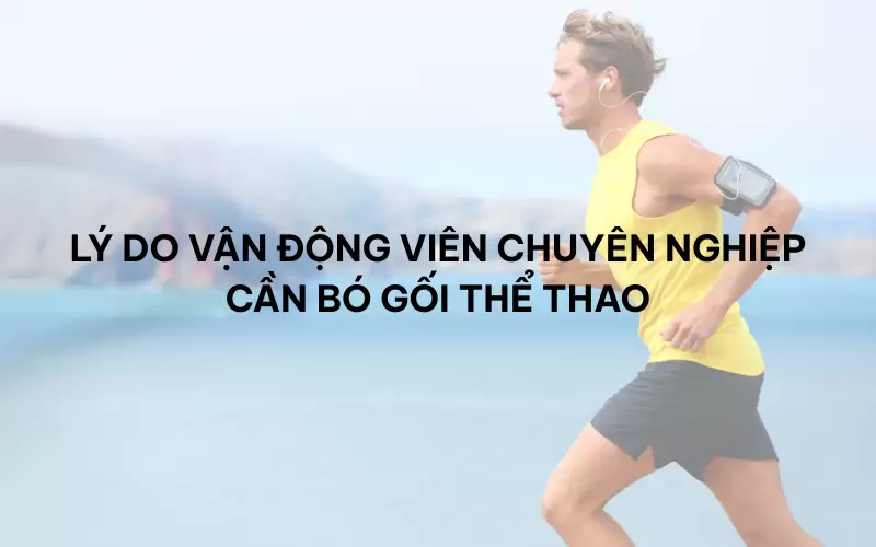 Lý do vận động viên chuyên nghiệp cần bó gối thể thao