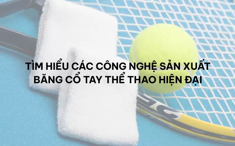 Tìm hiểu các công nghệ sản xuất băng cổ tay thể thao hiện đại