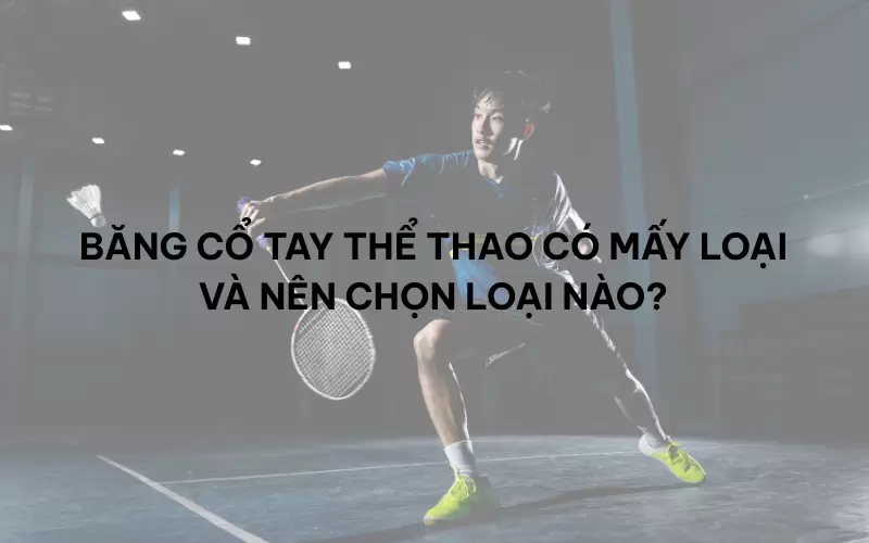 Băng cổ tay thể thao có mấy loại và nên chọn loại nào?