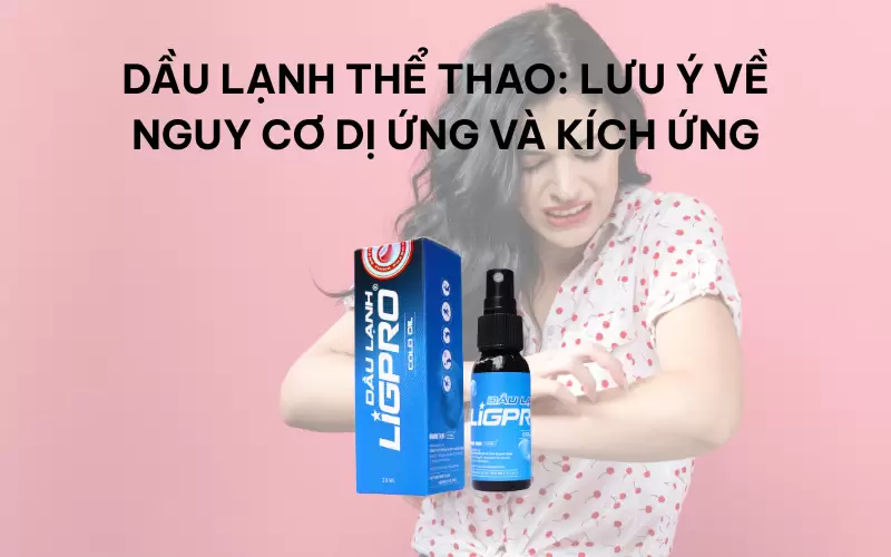 Dầu lạnh thể thao: Lưu ý về nguy cơ dị ứng và kích ứng