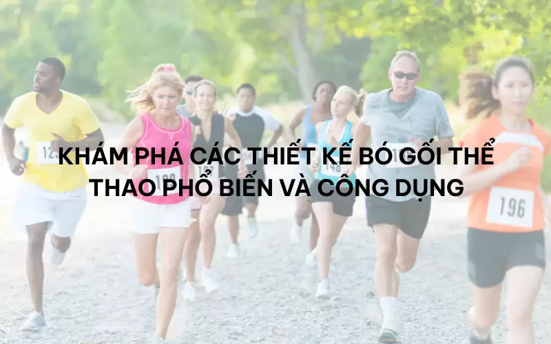 Khám phá các thiết kế bó gối thể thao phổ biến và công dụng