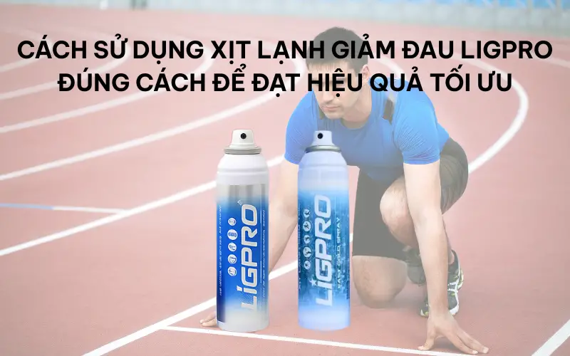 Cách sử dụng xịt lạnh giảm đau Ligpro đúng cách để đạt hiệu quả tối ưu