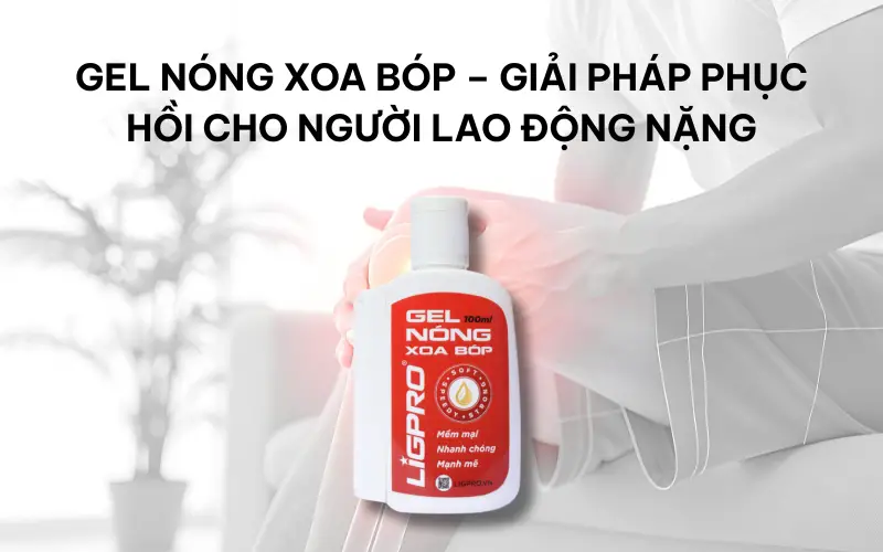 Gel nóng xoa bóp – Giải pháp phục hồi cho người lao động nặng