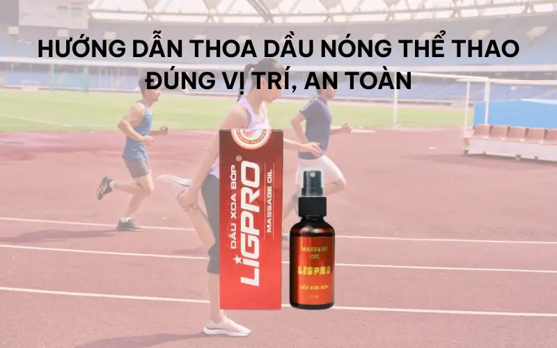 Hướng dẫn thoa dầu nóng thể thao đúng vị trí, an toàn