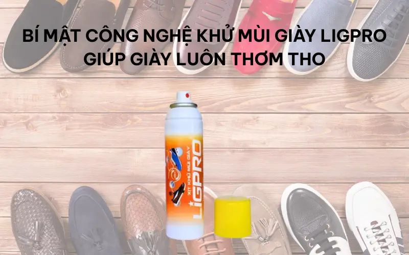 Bí mật công nghệ khử mùi giày Ligpro giúp giày luôn thơm tho