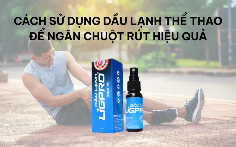 Ngăn chuột rút hiệu quả cùng dầu lạnh thể thao Ligpro
