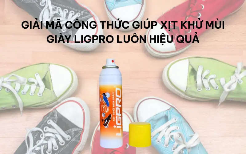 Giải mã công thức giúp xịt khử mùi giày Ligpro luôn hiệu quả