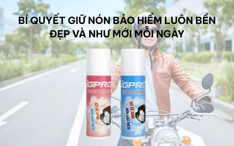 Bí quyết giữ nón bảo hiểm luôn bền đẹp và như mới mỗi ngày