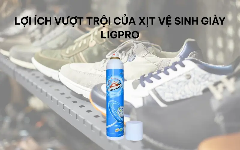Làm sạch giày hiệu quả với xịt vệ sinh giày Ligpro