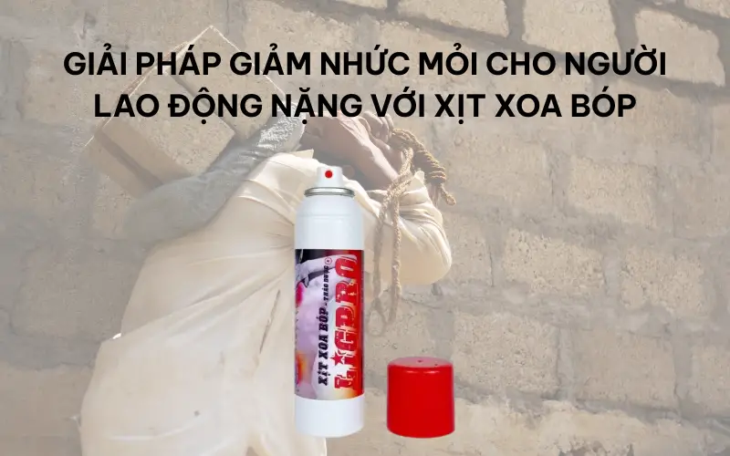 Giải pháp giảm nhức mỏi cho người lao động nặng với xịt xoa bóp
