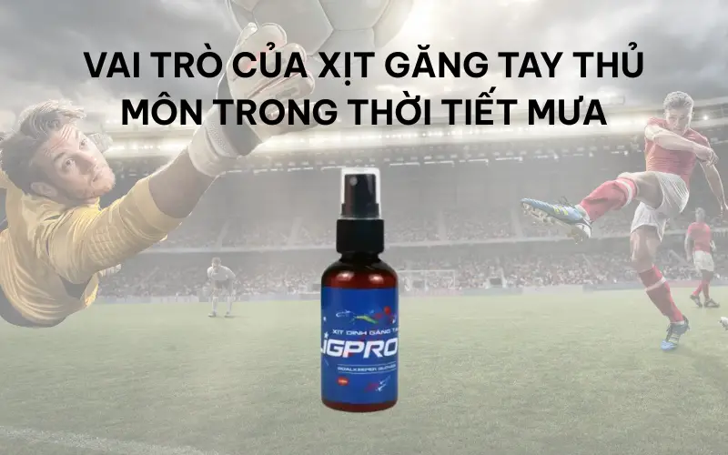 Xịt găng tay thủ môn – Giải pháp duy trì độ bám bóng dưới mưa