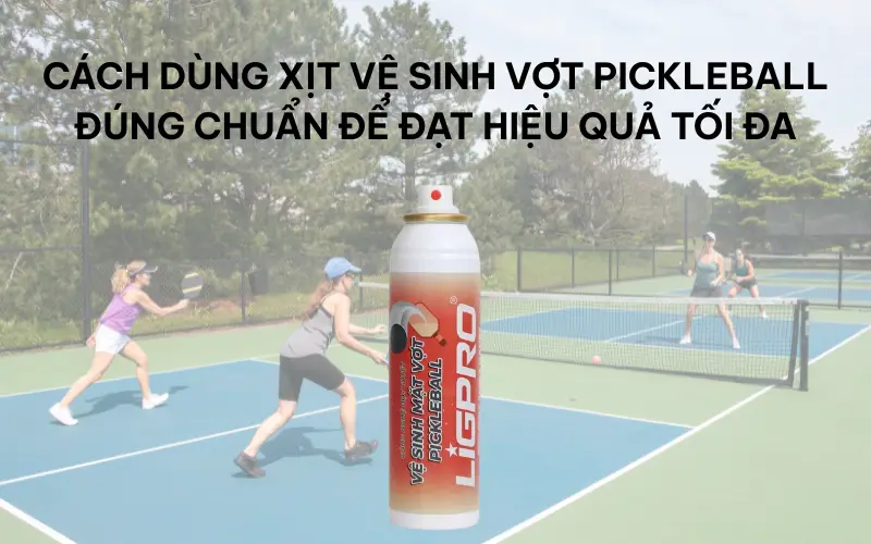 Cách dùng xịt vệ sinh vợt pickleball đúng chuẩn để đạt hiệu quả tối đa