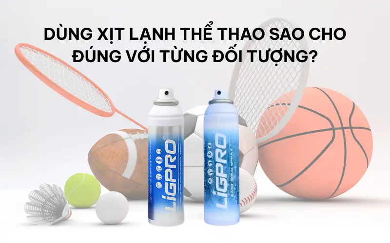 Dùng xịt lạnh thể thao sao cho đúng với từng đối tượng?