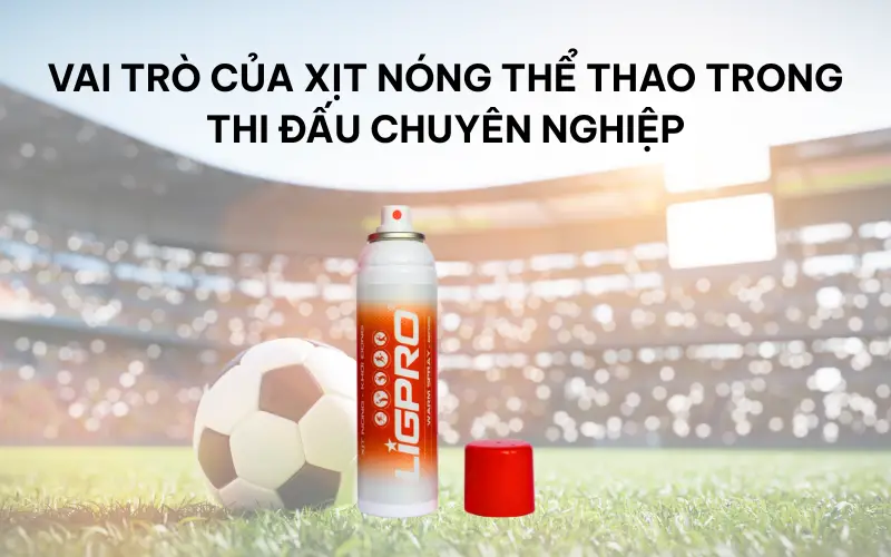 Vai trò của xịt nóng thể thao trong thi đấu chuyên nghiệp